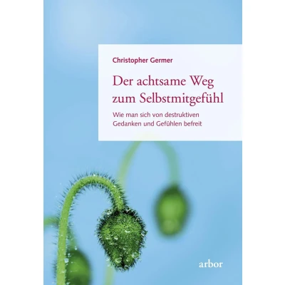 Afbeelding van Der achtsame Weg zum Selbstmitgefühl: Wie man sich von destruktiven Gedanken und Gefühlen befreit
