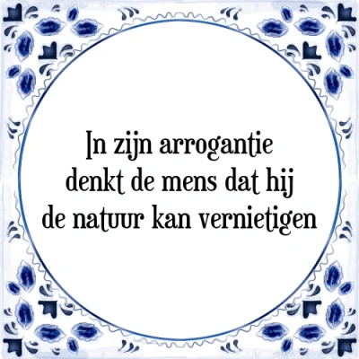 Afbeelding van In zijn arrogantie denkt de mens dat hij natu Tegeltje + Spreuk