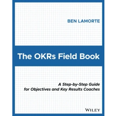 Afbeelding van The OKRs Field Book: A Step by Guide for Objectives and Key Results Coaches
