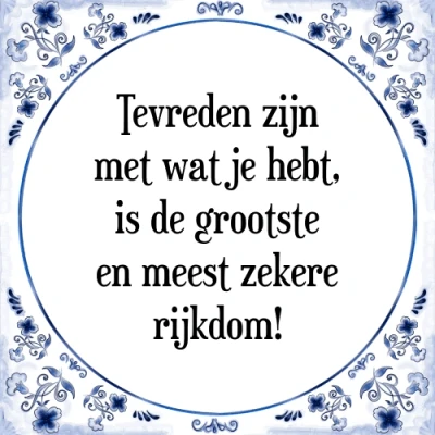 Afbeelding van Tevreden zijn met wat je hebt, is de grootste e Tegeltje + Spreuk