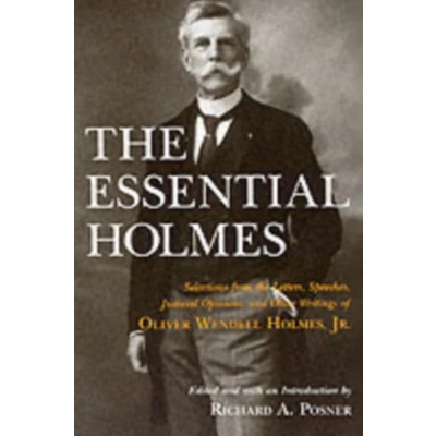 Afbeelding van the Essential Holmes: Selections from Letters, Speeches, Judicial Opinions, and Other Writings of Oliver Wendell Holmes, Jr.
