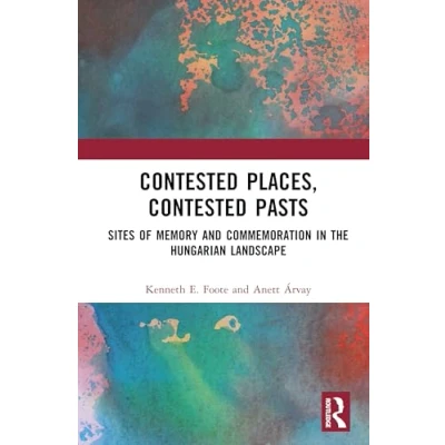 Afbeelding van Contested Places, Pasts: Sites of Memory and Commemoration in The Hungarian Landscape