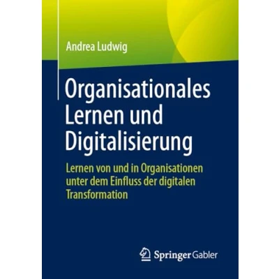 Afbeelding van Organisationales Lernen und Digitalisierung: von in Organisationen unter dem Einfluss der digitalen Transformation