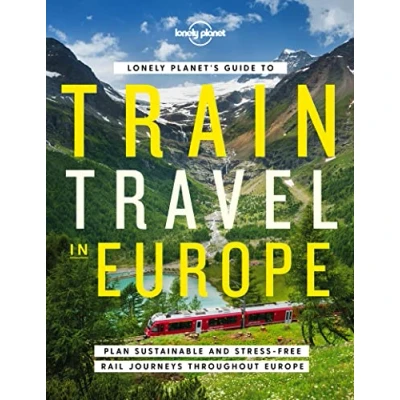 Afbeelding van Lonely Planet&#039;s Guide to Train Travel in Europe 1ed Anglais: Plan sustainable and stress free way rail journeys throughout