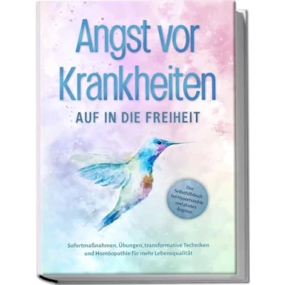 Afbeelding van Angst vor Krankheiten: Auf in die Freiheit Das Selbsthilfebuch bei Hypochondrie und akuten Ängsten Sofortmaßnahmen, Übungen, transformative Techniken Homöopathie für mehr Lebensqualität