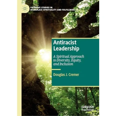 Afbeelding van Antiracist Leadership: A Spiritual Approach to Diversity, Equity, and Inclusion