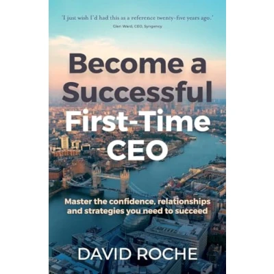 Afbeelding van Become a Successful First Time CEO: Master the confidence, relationships and strategies you need to succeed
