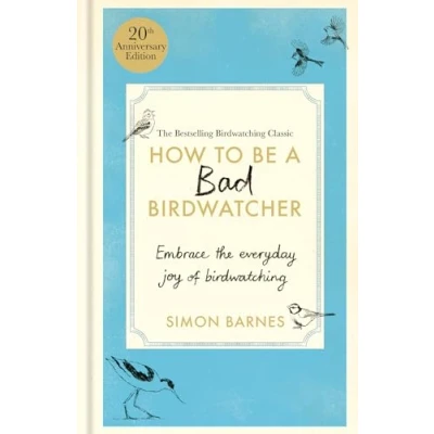 Afbeelding van How to Be a Bad Birdwatcher Anniversary Edition: Embrace the everyday joy of birdwatching greater glory life