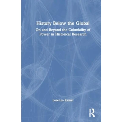 Afbeelding van History Below the Global: On and Beyond Coloniality of Power in Historical Research