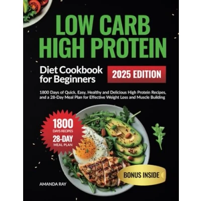 Afbeelding van Low Carb High Protein Diet Cookbook for Beginners: 1800 Days of Quick, Easy, Healthy and Delicious Recipes, a 28 Day Meal Plan Effective Weight Loss Muscle Building