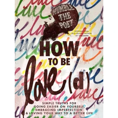 Afbeelding van How to Be Love(d): Simple Truths for Going Easier on Yourself, Embracing Imperfection &amp; Loving Your Way a Better Life
