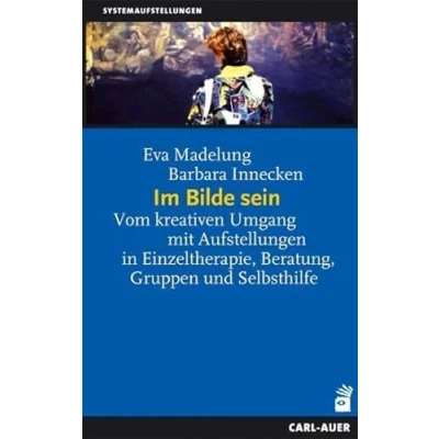 Afbeelding van Im Bilde sein: Vom kreativen Umgang mit Aufstellungen in Einzeltherapie, Beratung, Gruppen und Selbsthilfe