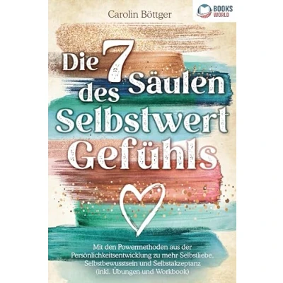 Afbeelding van Die 7 Säulen des Selbstwertgefühls: Mit den Powermethoden aus der Persönlichkeitsentwicklung zu mehr Selbstliebe, Selbstbewusstsein und Selbstakzeptanz (inkl. Übungen Workbook)