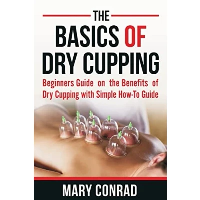 Afbeelding van the Basics of Dry Cupping: Beginners Guide on Benefits Cupping with a Simple How to Guide: 1