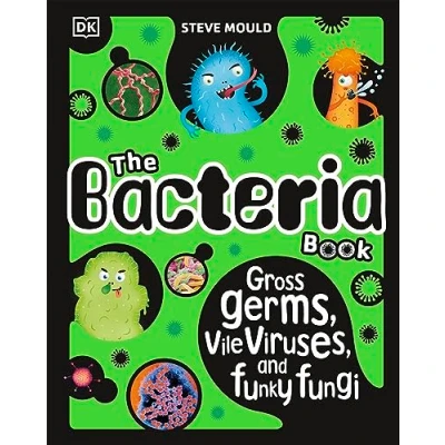 Afbeelding van The Bacteria Book (New Edition): Gross Germs, Vile Viruses and Funky Fungi