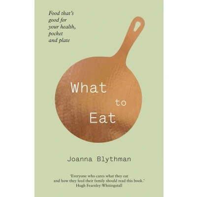 Afbeelding van What to Eat: Food That&#039;s Good for Your Health, Pocket and Plate