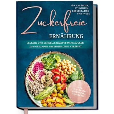 Afbeelding van Zuckerfreie Ernährung für Anfänger, Studenten, Berufstätige &amp; Faule: Leckere und schnelle Rezepte ohne Zucker zum gesunden Abnehmen Verzicht inkl. in 30 Tagen zuckerfrei Challenge