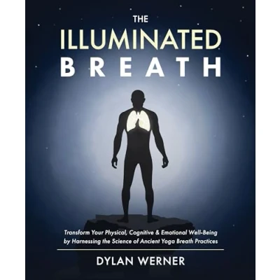 Afbeelding van the Illuminated Breath: Transform Your Physical, Cognitive &amp; Emotional Well being by Harnessing Science of Ancient Yoga Breath Practices