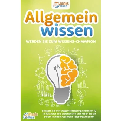 Afbeelding van Allgemeinwissen Werden Sie zum Wissens Champion: Steigern Ihre Allgemeinbildung und Ihren IQ in kürzester Zeit exponentiell reden ab sofort jedem Gespräch selbstbewusst mit