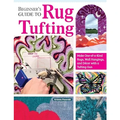 Afbeelding van Beginner&#039;s Guide to Rug Tufting: Make One of a Kind Rugs, Wall Hangings, and Decor with Tufting Gun