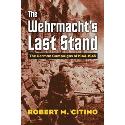 Afbeelding van The Wehrmacht&#039;s Last Stand: German Campaigns of 1944 1945
