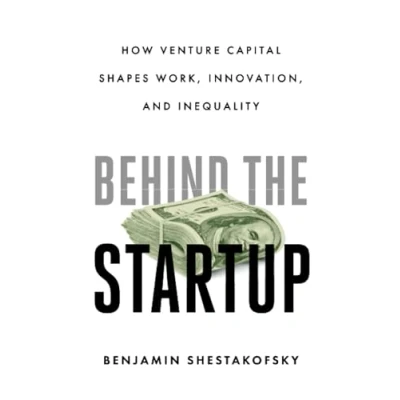 Afbeelding van Behind the Startup: How Venture Capital Shapes Work, Innovation, and Inequality