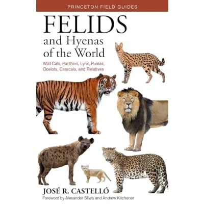 Afbeelding van Felids and Hyenas of the World: Wildcats, Panthers, Lynx, Pumas, Ocelots, Caracals, Relatives