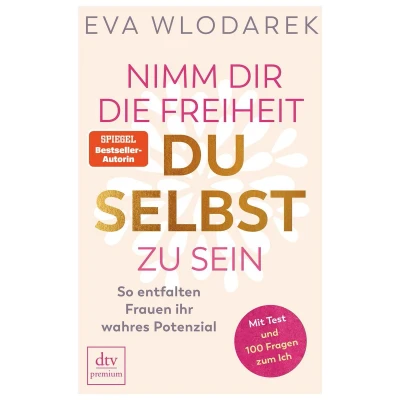 Afbeelding van Nimm dir die Freiheit, du selbst zu sein: So entfalten Frauen ihr wahres Potenzial Mit Test und 100 Fragen zum Ich