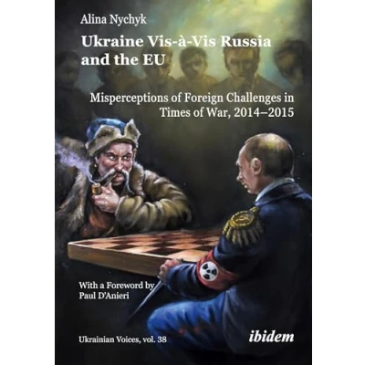 Afbeelding van Ukraine Vis à Russia and the EU: Misperceptions of Foreign Challenges in Times War, 2014 2015With a foreword by Paul D&#039;Anieri: 38