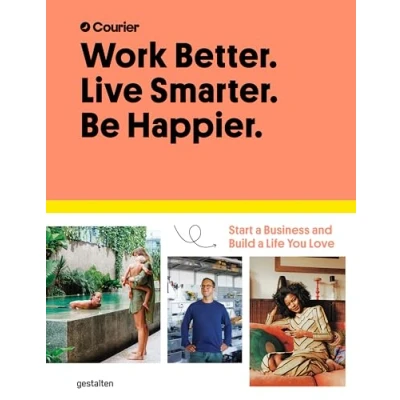 Afbeelding van Work better. Live smarter. Be happier.: start a business and build life you love
