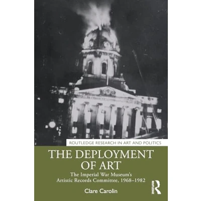 Afbeelding van The Deployment of Art: Imperial War Museum’s Artistic Records Committee, 19691982