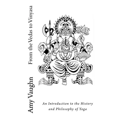 Afbeelding van From the Vedas to Vinyasa: An Introduction History and Philosophy of Yoga