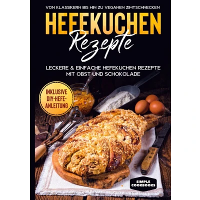 Afbeelding van Hefekuchen Rezepte: Leckere &amp; einfache Rezepte mit Obst und Schokolade Von Klassikern bis hin zu veganen Zimtschnecken Inklusive DIY Hefe Anleitung
