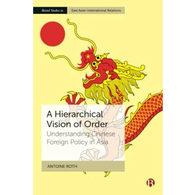 Afbeelding van A Hierarchical Vision of Order: Understanding Chinese Foreign Policy in Asia
