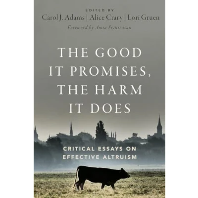 Afbeelding van the Good It Promises, Harm Does: Critical Essays on Effective Altruism