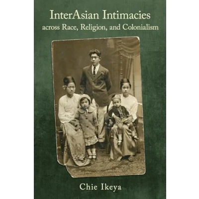 Afbeelding van InterAsian Intimacies across Race, Religion, and Colonialism