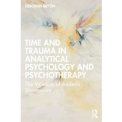 Afbeelding van Time and Trauma in Analytical Psychology Psychotherapy: The Wisdom of Andean Shamanism