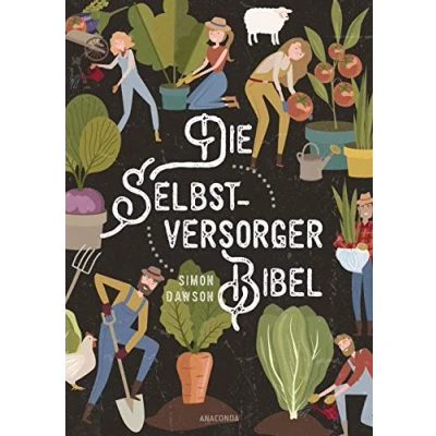 Afbeelding van Die Selbstversorger Bibel: Das umfangreiche Buch: Im Nutzgarten Obst und Gemüse anbauen. Erneuerbare Energien nutzen. Tierhaltung, Kosmetik, Medizin, Handwerk, Konservieren