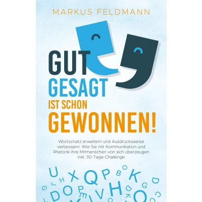 Afbeelding van GUT GESAGT IST SCHON GEWONNEN! Wortschatz erweitern und Ausdrucksweise verbessern: Wie Sie mit Kommunikation Rhetorik Ihre Mitmenschen von sich überzeugen inkl. 30 Tage Challenge