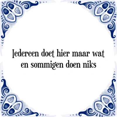 Afbeelding van Iedereen doet hier maar wat en sommigen doen niks Tegeltje + Spreuk