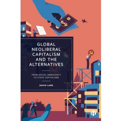 Afbeelding van Global Neoliberal Capitalism and the Alternatives: From Social Democracy to State Capitalisms