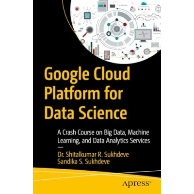 Afbeelding van Google Cloud Platform for Data Science: A Crash Course on Big Data, Machine Learning, and Analytics Services