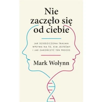 Afbeelding van Nie zaczęło się od ciebie: jak dziedziczona trauma wpływa na to, kim jesteśmy i zakończyć ten proces