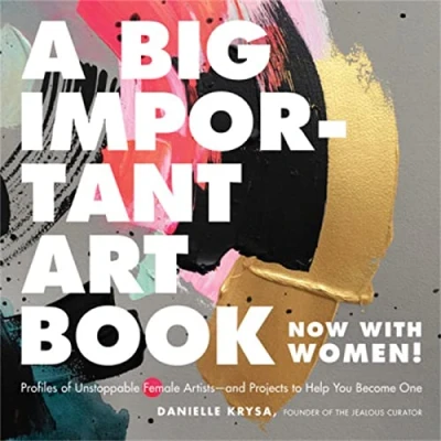 Afbeelding van A Big Important Art Book (Now with Women): Profiles of Unstoppable Female Artists And Projects to Help You Become One
