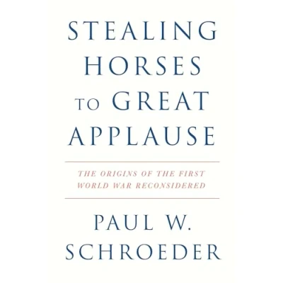 Afbeelding van Stealing Horses to Great Applause: the Origins of First World War Reconsidered