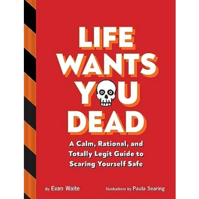 Afbeelding van Life Wants You Dead: A Calm, Rational, and Totally Legit Guide to Scaring Yourself Safe