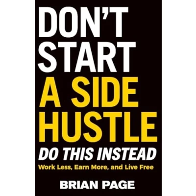 Afbeelding van Don&#039;t Start a Side Hustle!: Work Less, Earn More, and Live Free