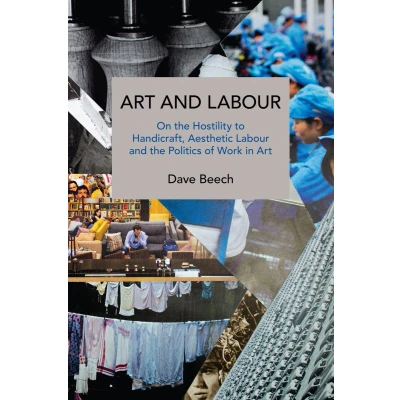 Afbeelding van Art and Labour: On the Hostility to Handicraft, Aesthetic Labour Politics of Work in