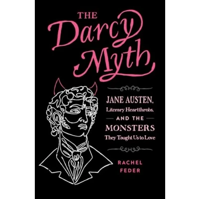 Afbeelding van the Darcy Myth: Jane Austen, Literary Heartthrobs, and Monsters They Taught Us to Love