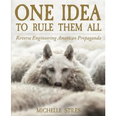 Afbeelding van One Idea To Rule Them All: Reverse Engineering American Propaganda